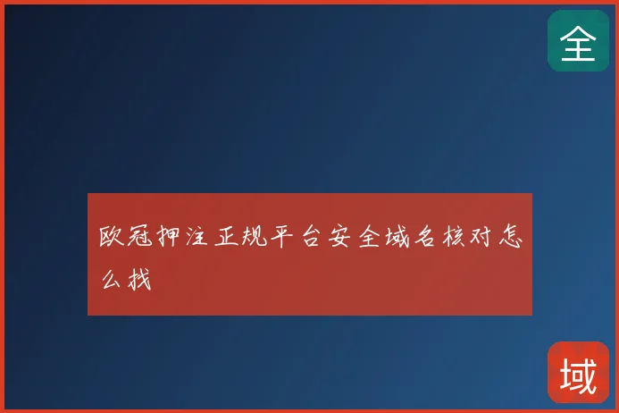 欧冠押注正规平台安全域名核对怎么找