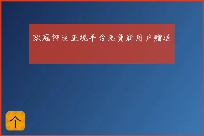 欧冠押注正规平台免费新用户赠送