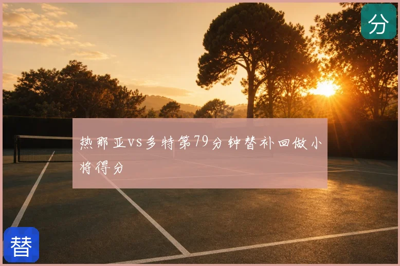 热那亚vs多特第79分钟替补回做小将得分