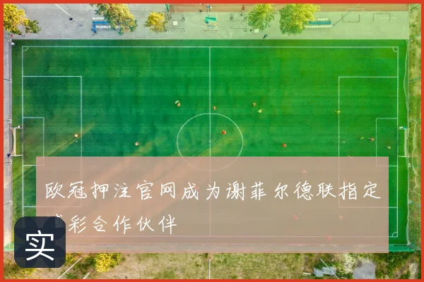 欧冠押注官网成为谢菲尔德联指定博彩合作伙伴