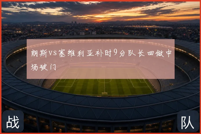 朗斯vs塞维利亚补时9分队长回做中场破门