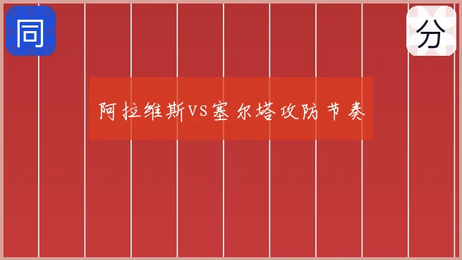 阿拉维斯vs塞尔塔攻防节奏