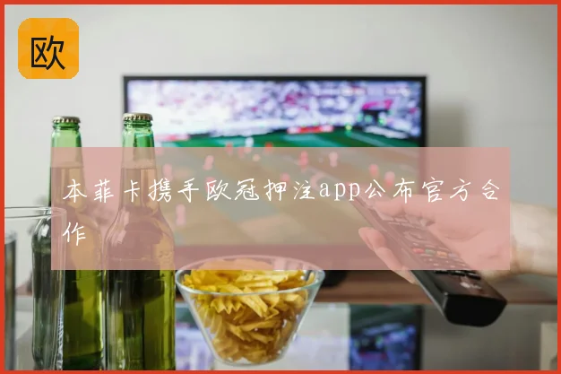 本菲卡携手欧冠押注app公布官方合作